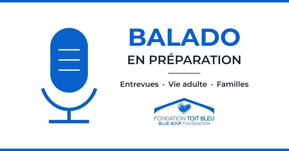 Balado en préparation — Fondation Toit Bleu : entrevues, vie adulte, familles